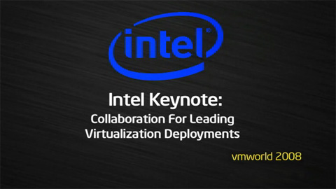 VMworld 2008: Intel Keynote – Collaboration for Leading Virtualization Deployments